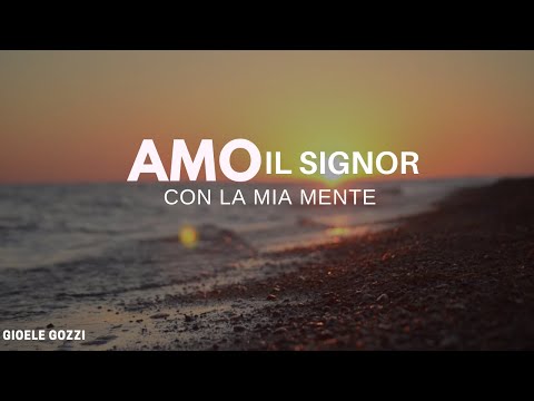 Amo Il Signore con tutto il cuore - By Gioele Gozzi