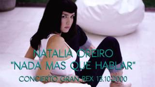 Natalia Oreiro . Nada mas que hablar - Concierto en Gran Rex (13.10.2000) (Live - Audio)