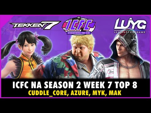 【Tekken 7 4.11】ICFC NA Season 2 Week 7 Top 8: Cuddle_Core, Azure, MYK, Mak