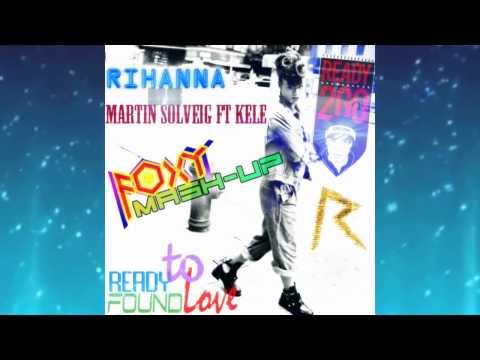 Rihanna vs Martin Solveig ft Kele - Ready To Found Love (FOXY MASH-UP)