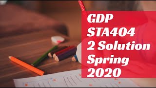 STA404 GDP 2 Solution | Spring 2020 | Correct Solution | VU | Must Watch