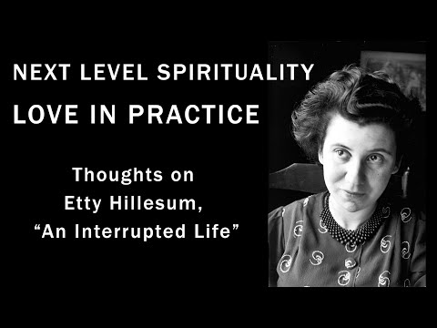 Love In Practice, Thoughts On Etty Hillesum's Diary, "An Interrupted Life."