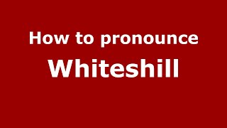How to pronounce Whiteshill