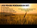 Lagu Rohani Menenangkan Hati & Memberikan Kelegaan Hidup ~ Lagu Rohani Terbaik 2022 Terpopuler