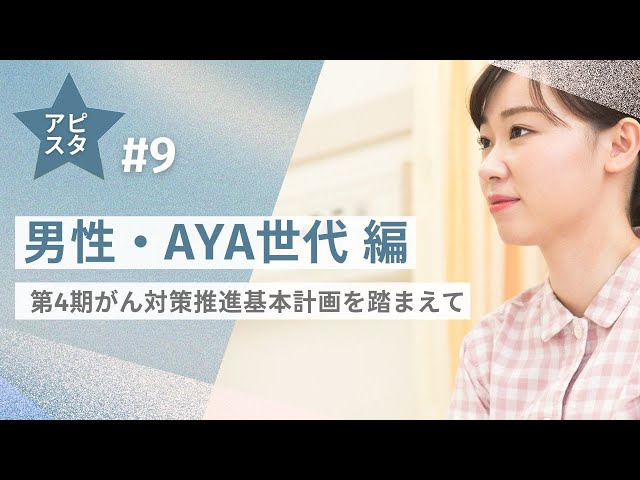 アピスタ#9 【男性編・AYA世代編】第4期がん対策推進基本計画を踏まえて