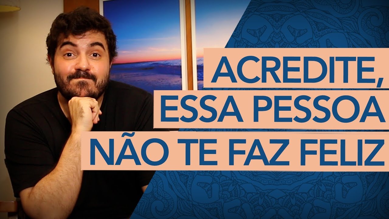ESSA PESSOA NÃO TE FAZ FELIZ, MESMO PARECENDO QUE SIM