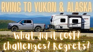 RVing to Alaska & Yukon Ep. 12 - What did it cost? Challenges! Regrets?