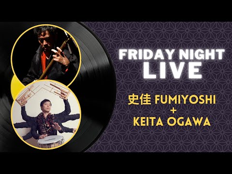 Friday Night Live:  史佳 Fumiyoshi + Keita Ogawa