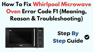 How to Fix Whirlpool Microwave Oven Error Code F1 (Meaning, Reason & Troubleshooting)