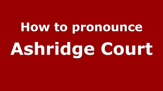 How to pronounce Ashridge Court