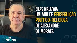SILAS MALAFAIA: Um ano da perseguição político religiosa de Alexandre de Moraes