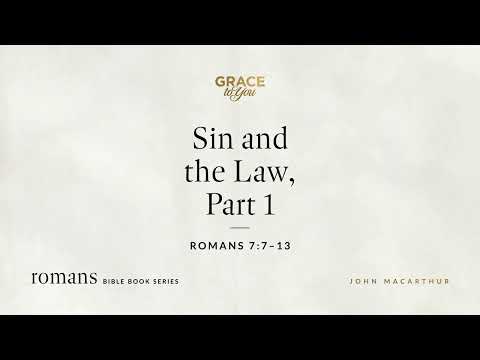 Sin and the Law, Part 1 (Romans 7:7–13) John MacArthur