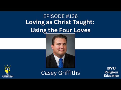 Y Religion Episode 136: Loving as Christ Taught-Using the Four Loves