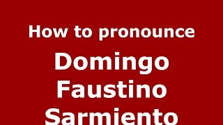 How to pronounce Domingo Faustino Sarmiento