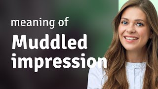 Unraveling "Muddled Impression": A Guide to Clarity in Communication