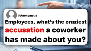 Employees, what's the craziest accusation a coworker has made about you?