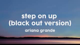 Ariana Grande - Step On Up (BlackOut Version) (Lyrics)