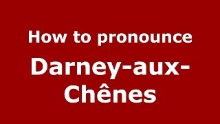 How to pronounce Darney-Aux-Chênes