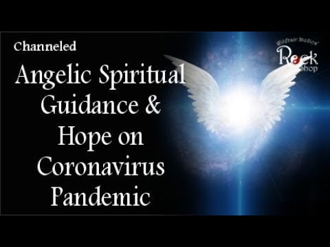 Channeled Angelic Spiritual Guidance and Hope on Coronavirus Pandemic