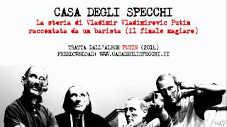 Casa Degli Specchi - &quot;La storia di Vladimir Vladimirovic Putin raccontata da un barista...&quot;