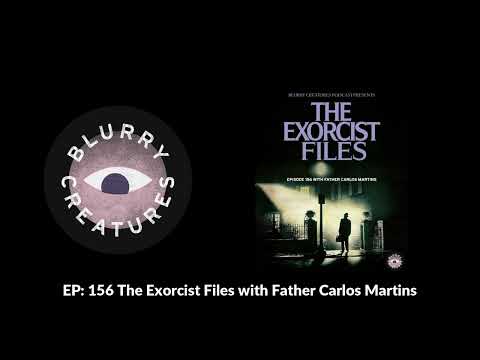 EP: 156 The Exorcist Files with Father Carlos Martins - Blurry Creatures