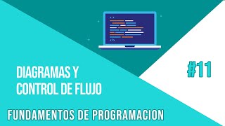 DIAGRAMAS Y CONTROL DE FLUJO | CURSO DE FUNDAMENTOS DE PROGRAMACIÓN #11