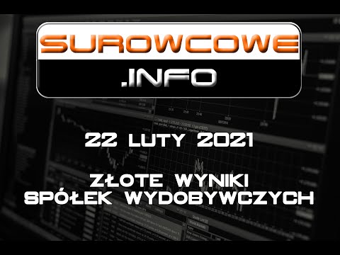 Surowcowe.info 22 luty 2021 – złote wyniki spółek wydobywczych
