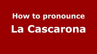 How to pronounce La Cascarona