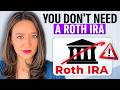 You Probably Don’t Need a Roth IRA (Here’s Why)