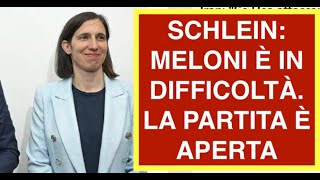SCHLEIN: MELONI È IN DIFFICOLTÀ. LA PARTITA È APERTA
