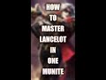 HOW TO MASTER LANCELOT IN ONE MINUTE
