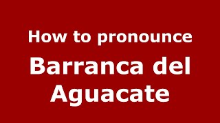 How to pronounce Barranca Del Aguacate