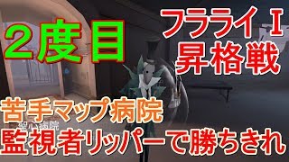 【第五人格】2度目のフラライⅠ昇格戦～苦手マップ病院を監視者リッパーで攻略せよ～【IdentityV】