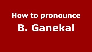 How to pronounce B. Ganekal