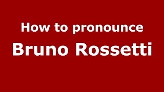 How to pronounce Bruno Rossetti
