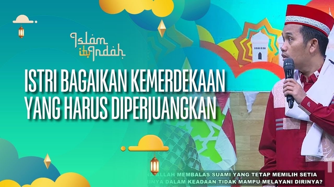 (FULL) Istri Bagaikan Kemerdekaan Yang Harus Diperjuangkan Para Suami! - ISLAM ITU INDAH (17/08/26)