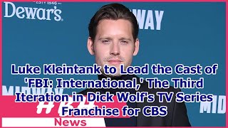 Luke Kleintank to Lead the Cast of 'FBI: International,' The Third Iteration in Dick Wolf's TV ... video