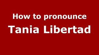 How to pronounce Tania Libertad