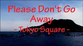 Please Don&#39;t Go Away - Tokyo Square || Lyrics