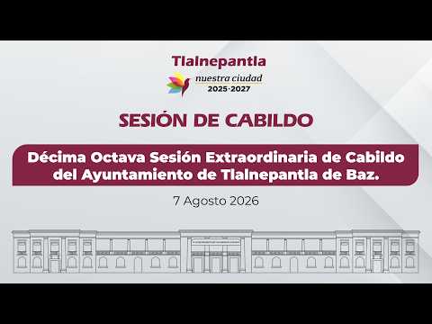 Décima Octava Sesión Extraordinaria de Cabildo del Ayuntamiento de Tlalnepantla de Baz.