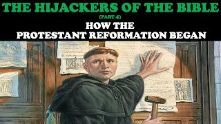 THE HIJACKERS OF THE BIBLE (PT. 4) HOW THE PROTESTANT REFORMATION BEGAN