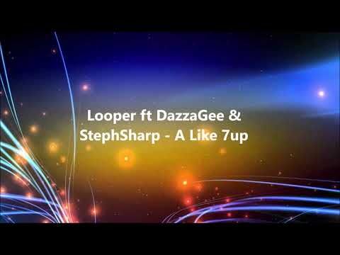 Looper ft DazzaGee & StephSharp - A Like 7up