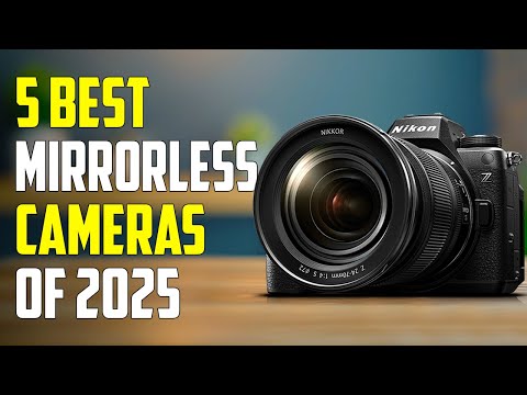 Top 5 Best Mirrorless Cameras for 2025