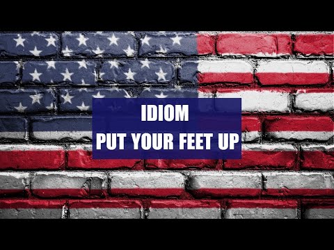 ENGLISH IDIOM: PUT YOUR FEET UP