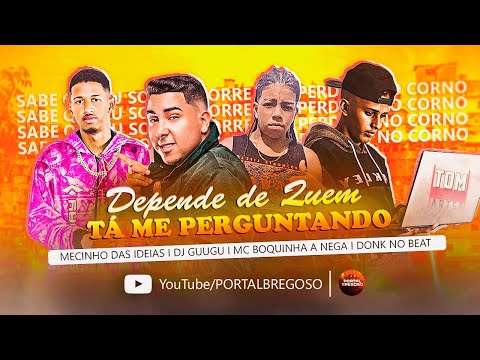MECINHO DAS ÍDEIAS, MC BOQUINHA A NEGA ft. DJ GUUGA - DEPENDE DE QUEM TÁ ME PERGUNTANDO (DONKNOBEAT)