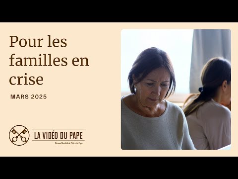 POUR LES FAMILLES EN CRISE – LA VIDÉO DU PAPE – MARS 2025
