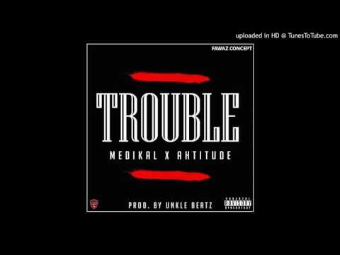MEDIKAL FT  Ahtitude Trouble (Prod.by UnkleBeatz)