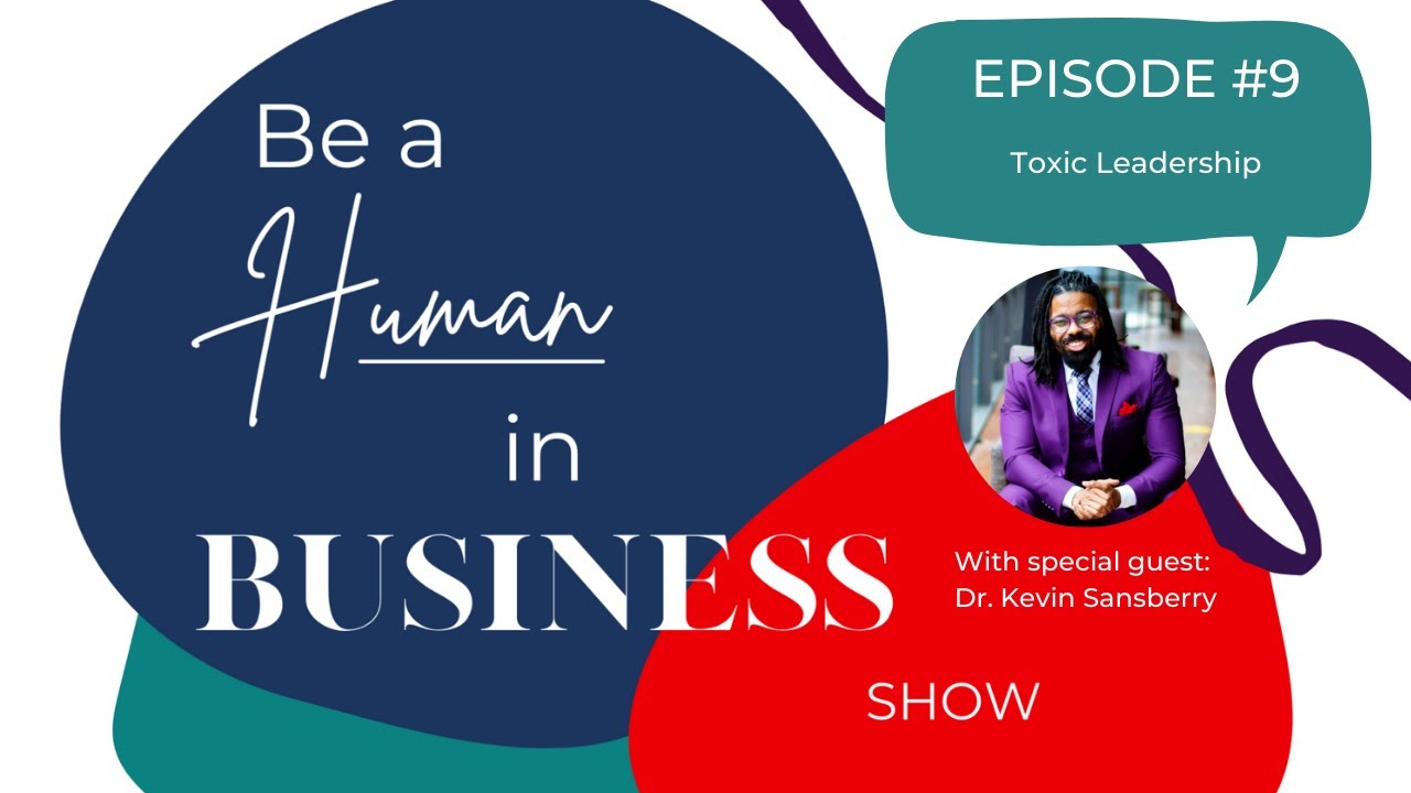 Be A Human In Business Show: Toxic Leadership