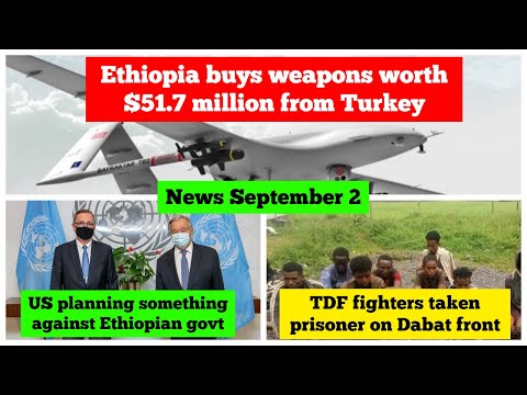 News Ethiopia September: Ethiopia Turkey | Ethiopia US Tigray | Dabat North Gondar
