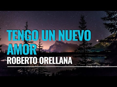 TENGO UN NUEVO AMOR - Roberto Orellana (letra)